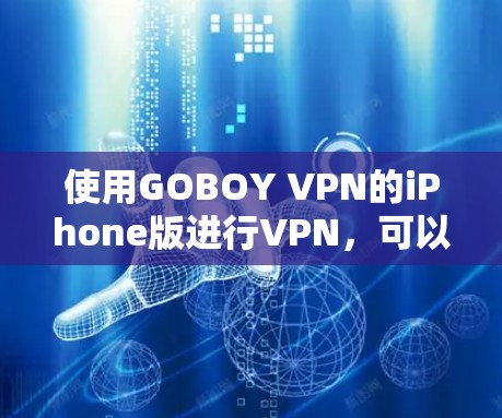 使用GOBOY VPN的iPhone版进行VPN，可以按照以下步骤进行