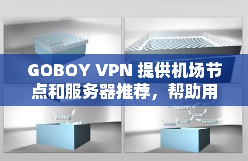 GOBOY VPN 提供机场节点和服务器推荐，帮助用户方便地在机场附近使用VPN服务。以下是具体推荐