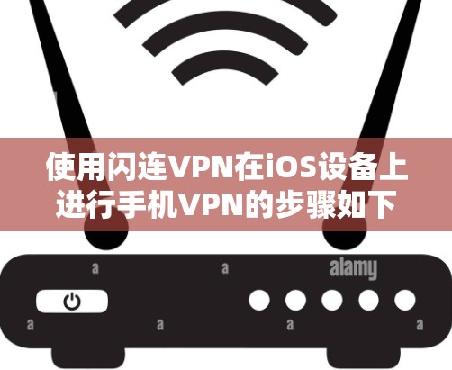 使用闪连VPN在iOS设备上进行手机VPN的步骤如下
