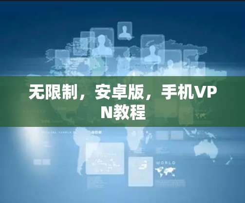 无限制，安卓版，手机VPN教程