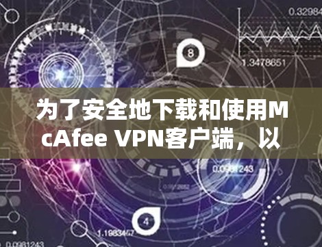 为了安全地下载和使用McAfee <strong>VPN客户端</strong>，以下是一步步的指南