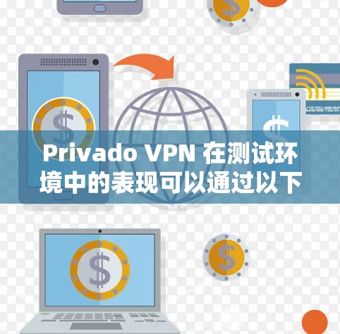 Privado VPN 在测试环境中的表现可以通过以下步骤进行分析 Privado VPN 在测试环境中的表现可以通过以下步骤进行分析