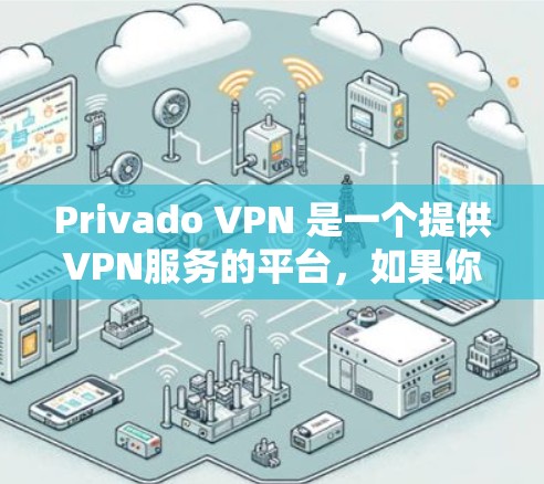 Privado VPN 是一个提供VPN服务的平台,如果你在寻找 VPN 服务时,可能关心它的免费节点以及性能等。以下是对Privado VPN的一些信息 Privado VPN 是一个提供VPN服务的平台,如果你在寻找 VPN 服务时,可能关心它的免费节点以及性能等。以下是对Privado VPN的一些信息