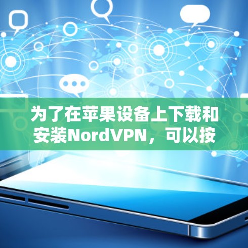 为了在苹果设备上下载和安装NordVPN,可以按照以下步骤操作 为了在苹果设备上下载和安装NordVPN,可以按照以下步骤操作