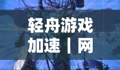 轻舟游戏加速｜网络优化