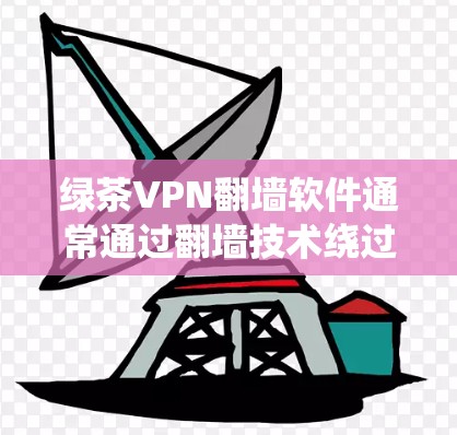 绿茶VPN翻墙软件通常通过翻墙技术绕过服务器，提供访问国外网站的便利。然而，用户发现翻墙后总是出现网络问题，可能是因为以下原因