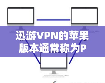 迅游VPN的苹果版本通常称为Pro版,它是一个功能更强的VPN服务。以下是苹果版迅游VPN的连接指南步骤 迅游VPN的苹果版本通常称为Pro版,它是一个功能更强的VPN服务。以下是苹果版迅游VPN的连接指南步骤