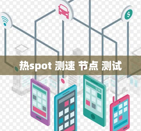 热spot 测速 节点 测试 热spot 测速 节点 测试