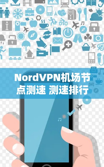 NordVPN机场节点测速 测速排行 NordVPN机场节点测速 测速排行