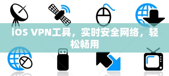 iOS VPN工具,实时安全网络,轻松畅用 iOS VPN工具,实时安全网络,轻松畅用