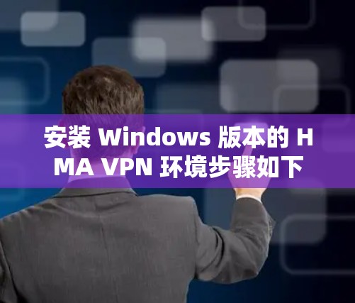 安装 Windows 版本的 HMA VPN 环境步骤如下