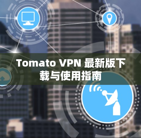 Tomato VPN 最新版下载与使用指南 Tomato VPN 最新版下载与使用指南