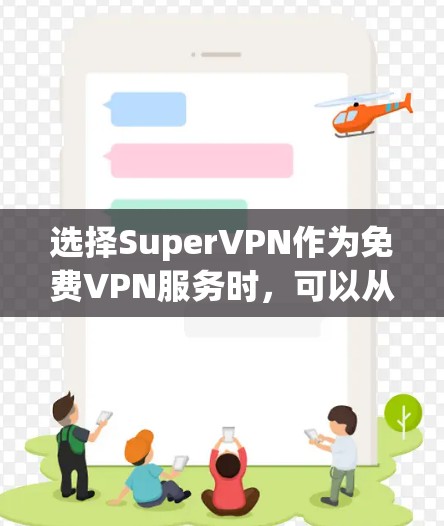 选择SuperVPN作为免费VPN服务时，可以从以下几个方面进行综合考虑