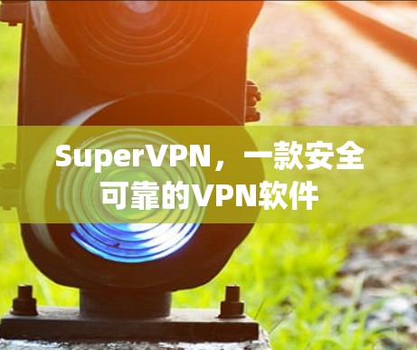 SuperVPN，一款安全可靠的<strong>VPN软件</strong>