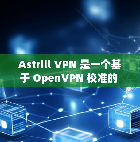 Astrill VPN 是一个基于 OpenVPN 校准的 VPN 工具，提供多种协议，如 T8、PSK、PSK+和 CDN。它适合个人用户和企业用户，特别是在需要快速访问内部网速的情况下