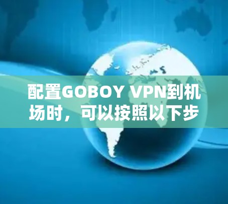配置GOBOY VPN到机场时，可以按照以下步骤进行