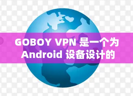 GOBOY VPN 是一个为 Android 设备设计的VPN服务,旨在保护您的网络流量,特别是在在线游戏、社交媒体或视频通话中。GOBOY VPN 的主要特点包括 GOBOY VPN 是一个为 Android 设备设计的VPN服务,旨在保护您的网络流量,特别是在在线游戏、社交媒体或视频通话中。GOBOY VPN 的主要特点包括