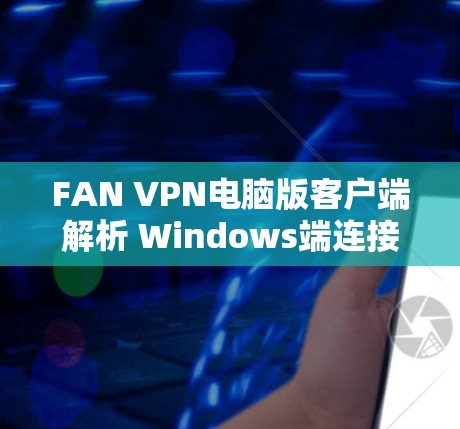 FAN VPN电脑版客户端解析 Windows端连接方式