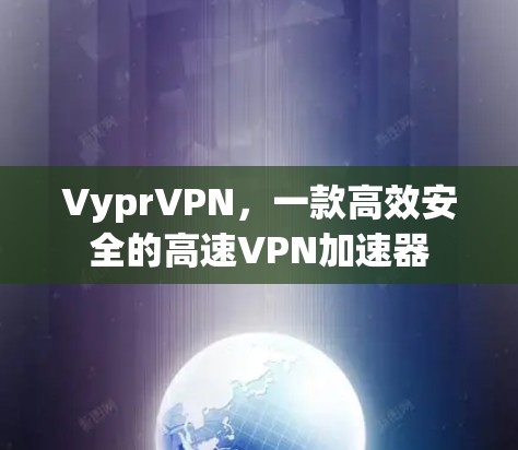 VyprVPN，一款高效安全的高速VPN加速器
