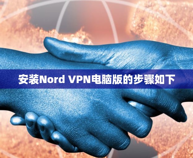 安装Nord VPN电脑版的步骤如下