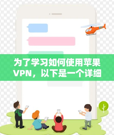 为了学习如何使用苹果VPN,以下是一个详细的步骤指南 为了学习如何使用苹果VPN,以下是一个详细的步骤指南