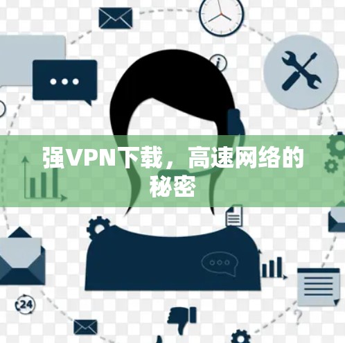 强VPN下载,高速网络的秘密 强VPN下载,高速网络的秘密