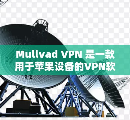 Mullvad VPN 是一款用于苹果设备的<strong>VPN软件</strong>,允许用户在 Mac或其他苹果设备上进行VPN连接。以下是使用 Mullvad VPN 苹果版客户端的基本步骤