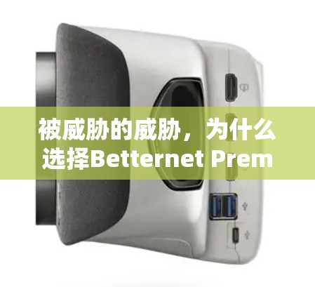被威胁的威胁，为什么选择Betternet Premium VPN？