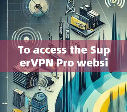 To access the SuperVPN Pro website,follow these steps: