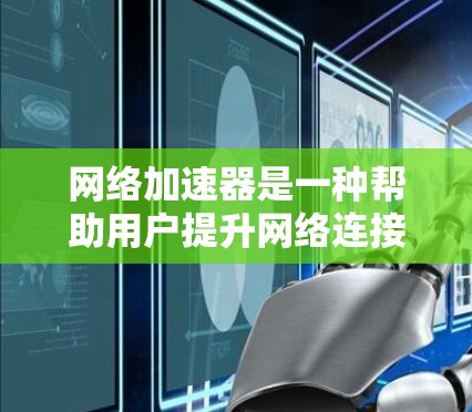 <strong>网络加速</strong>器是一种帮助用户提升网络连接速度的工具，通过加速软件或云服务实现。以下是对<strong>网络加速</strong>器的详细分析