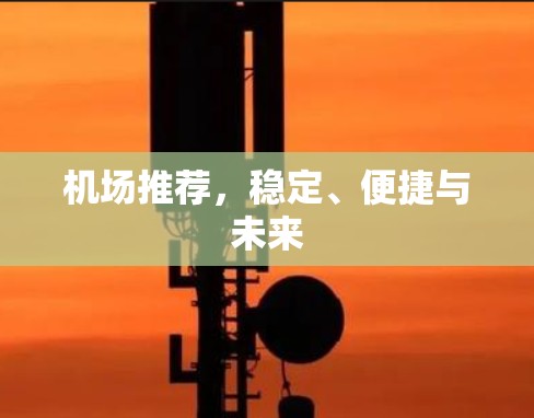 机场推荐,稳定、便捷与未来