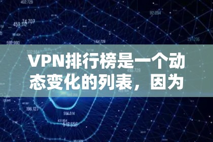 VPN排行榜是一个动态变化的列表,因为VPN的开发者和更新速度不同。以下是一些常见的VPN品牌和软件,它们根据不同的需求可能会有不同的排名