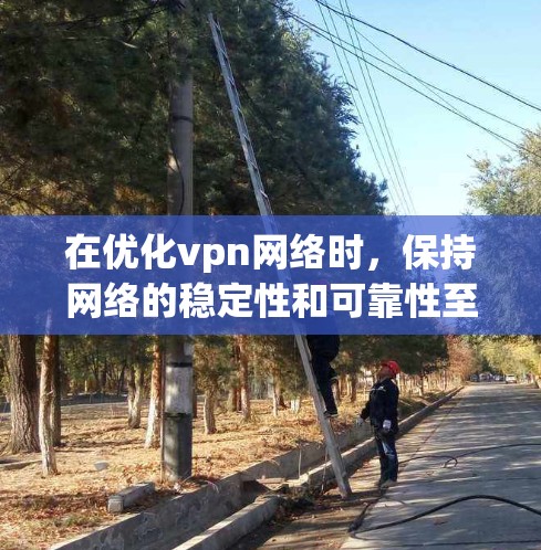 在优化vpn网络时,保持网络的稳定性和可靠性至关重要。以下是一些关键步骤和建议,帮助您优化VPN网络 在优化vpn网络时,保持网络的稳定性和可靠性至关重要。以下是一些关键步骤和建议,帮助您优化VPN网络