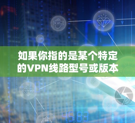如果你指的是某个特定的VPN线路型号或版本，比如226号线路，可能需要更多的上下文信息来提供准确的信息。例如，这可能是指某个特定的VPN设备，如路由器、网线或服务器