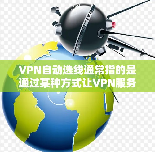 VPN自动选线通常指的是通过某种方式让VPN服务器自动选择合适的接口或端口来连接用户。这可能涉及到配置防火墙、动态IP或端口分配等技术。以下是一些常见的配置步骤和方法