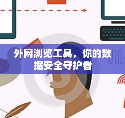 外网浏览工具，你的数据安全守护者