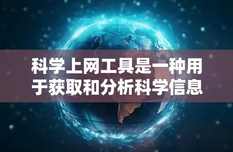 <strong>科学上网工具</strong>是一种用于获取和分析科学信息的网络资源，主要包括以下几个类别