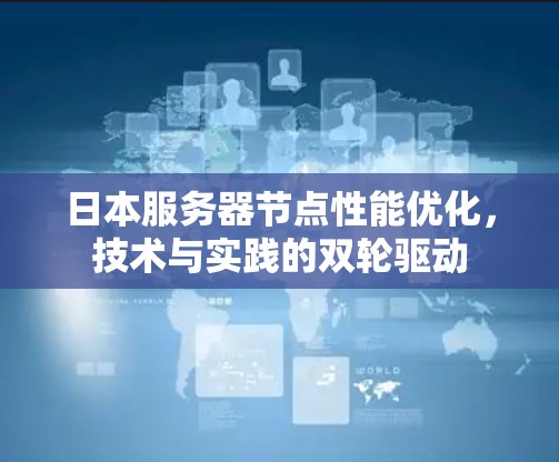 日本服务器节点性能优化，技术与实践的双轮驱动