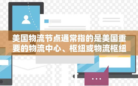 美国物流节点通常指的是美国重要的物流中心、枢纽或物流枢纽，这些节点是美国物流体系的重要组成部分，通常位于美国的东部沿海地区。以下是一些美国物流节点的详细信息