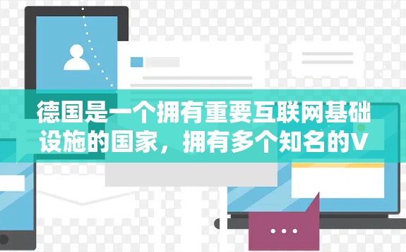 德国是一个拥有重要互联网基础设施的国家，拥有多个知名的VPN服务提供商。以下是几个在德国运营的VPN节点