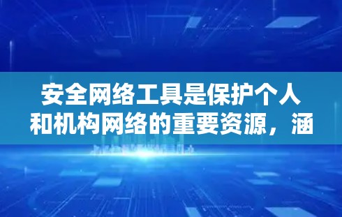 安全网络工具是保护个人和机构网络的重要资源，涵盖从数据保护到威胁监测的各个方面。以下是对这些工具的整理和总结