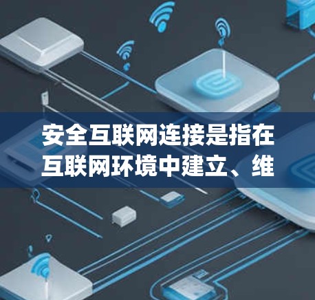 安全互联网连接是指在互联网环境中建立、维护和管理安全的网络环境，以保护用户和第三方的数据和系统不受未经授权的 attack或 damage的影响。以下是关于安全互联网连接的一些关键概念和建议