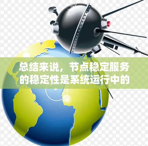 总结来说，节点稳定服务的稳定性是系统运行中的一个重要方面，通过持续的监控和优化，可以确保系统的稳定性和高效性