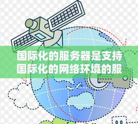 国际化的服务器是支持国际化的网络环境的服务器，其功能和配置需要遵循国际化的网络协议和标准。以下是对国际化的服务器节点的详细解释