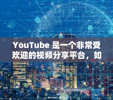 YouTube 是一个非常受欢迎的视频分享平台，如果你对 YouTube 作为高速线路的分析感兴趣，可以参考以下内容来了解 YouTube 的高速数据应用和相关技术