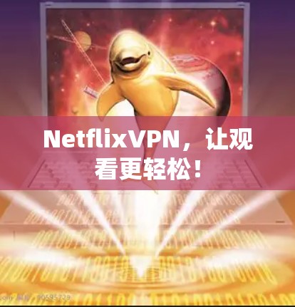 NetflixVPN，让观看更轻松！