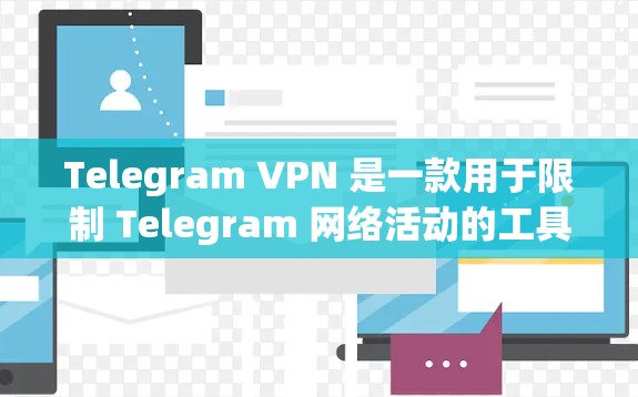 Telegram VPN 是一款用于限制 Telegram 网络活动的工具，旨在保护用户免受非法内容和恶意软件的侵扰。以下是关于 Telegram VPN 的一些关键信息